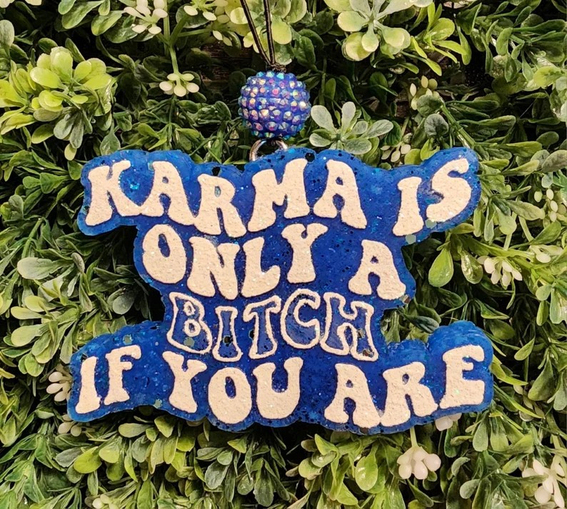 Karma Is Only A Bitch If You Are