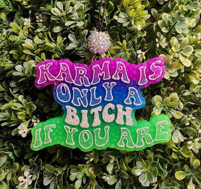 Karma Is Only A Bitch If You Are