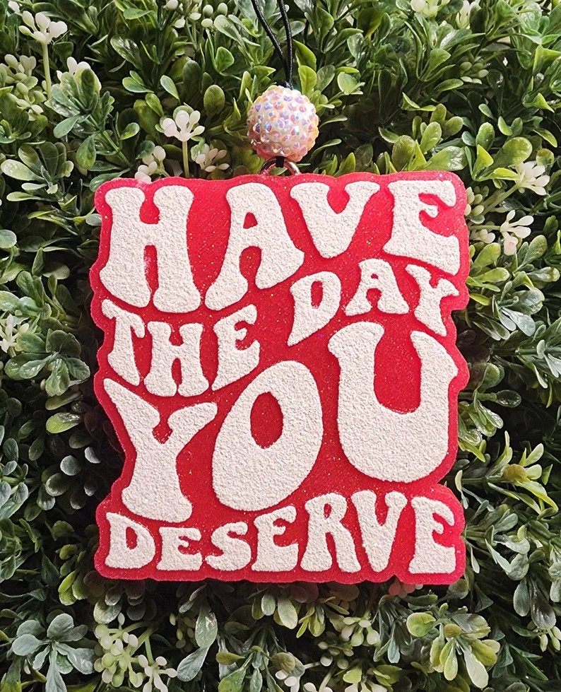 Have The Day You Deserve