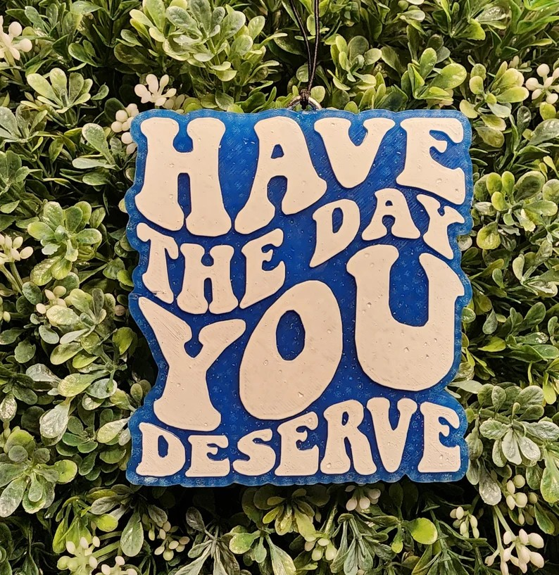 Have The Day You Deserve