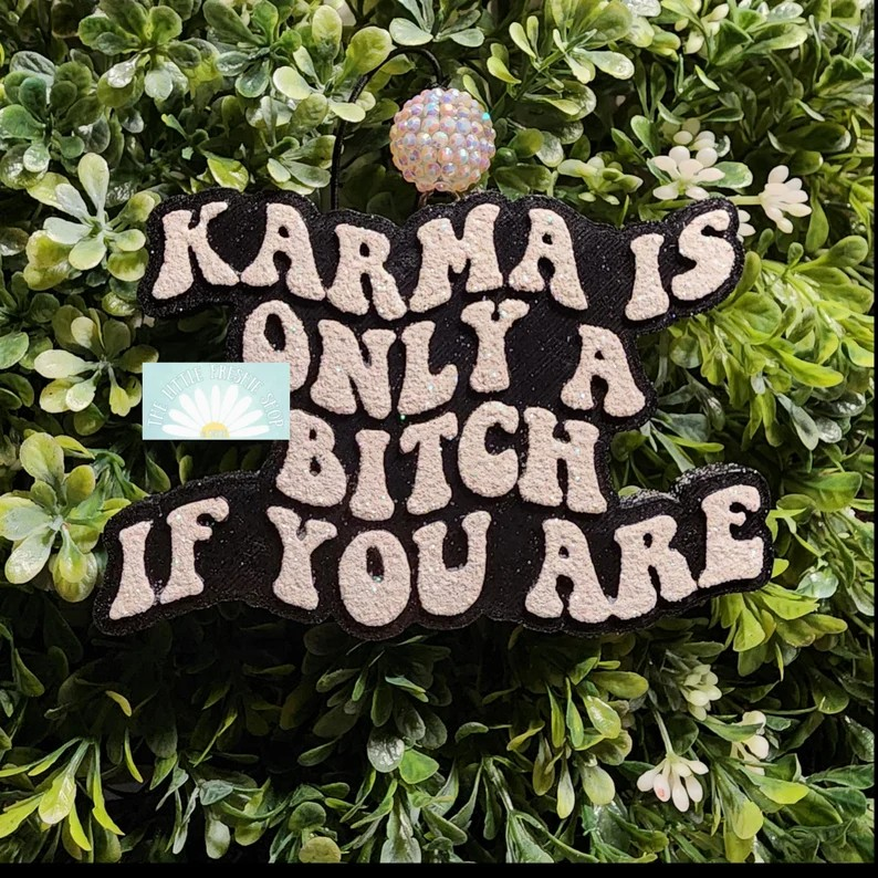 Karma Is Only A Bitch If You Are