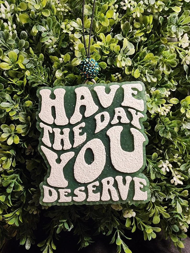 Have The Day You Deserve