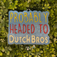 Probably Headed To Dutch Freshie